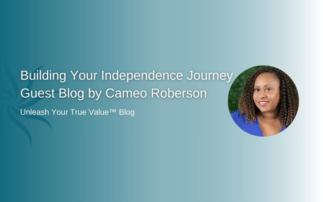 Building Your Independence Journey – Guest Blog by Cameo Roberson